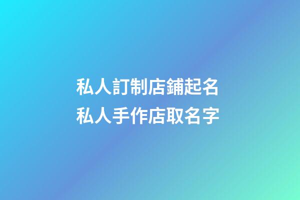 私人訂制店鋪起名 私人手作店取名字-第1張-店鋪起名-玄機派